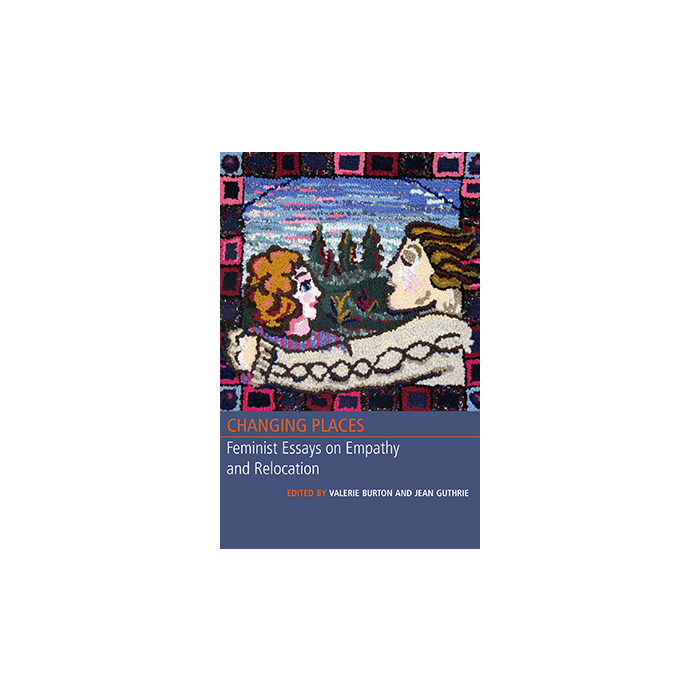Changing Places: Feminist Essays on Empathy and Relocation