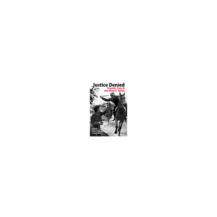 Justice Denied: Friends, Foes & the Miners' Strike