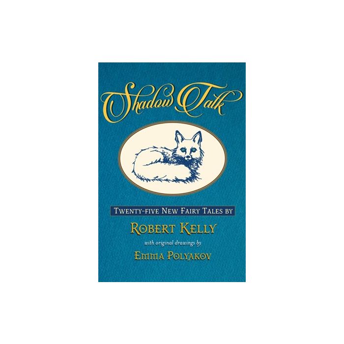 Shadow Talk: Twenty-Five New Fairy Tales by Robert Kelly