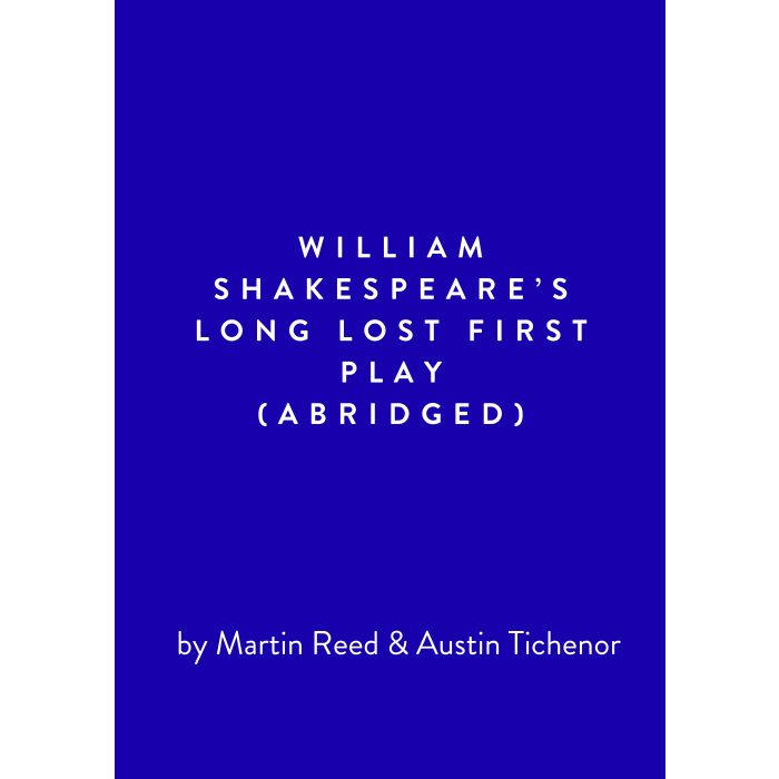 William Shakespeare's Long Lost First Play [abridged]