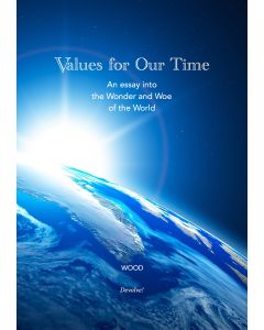 Values for Our Time: An essay into the Wonder and Woe of the