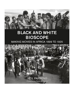 Black and White Bioscope: Making movies in Africa 1899 to