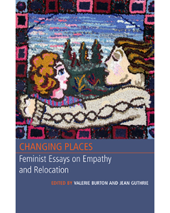 Changing Places: Feminist Essays on Empathy and Relocation