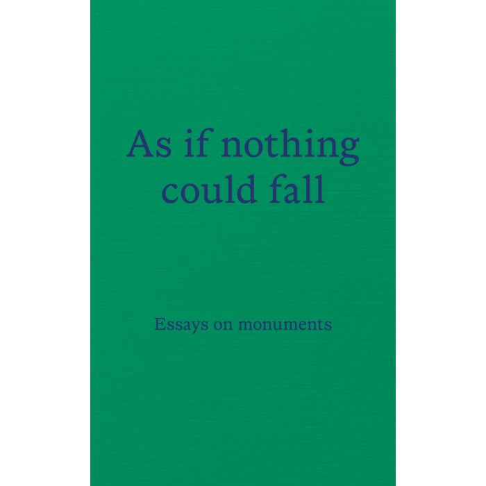 As if nothing could fall: Essays on monuments
