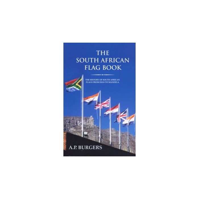 South African Flag Book, The: The History of South African