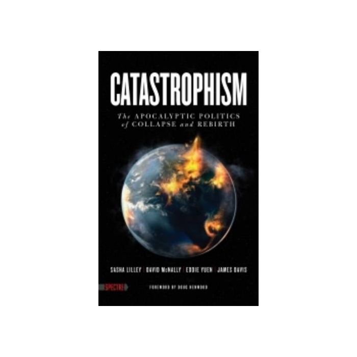 Catastrophism: The Apocalyptic Politics of Collapse and