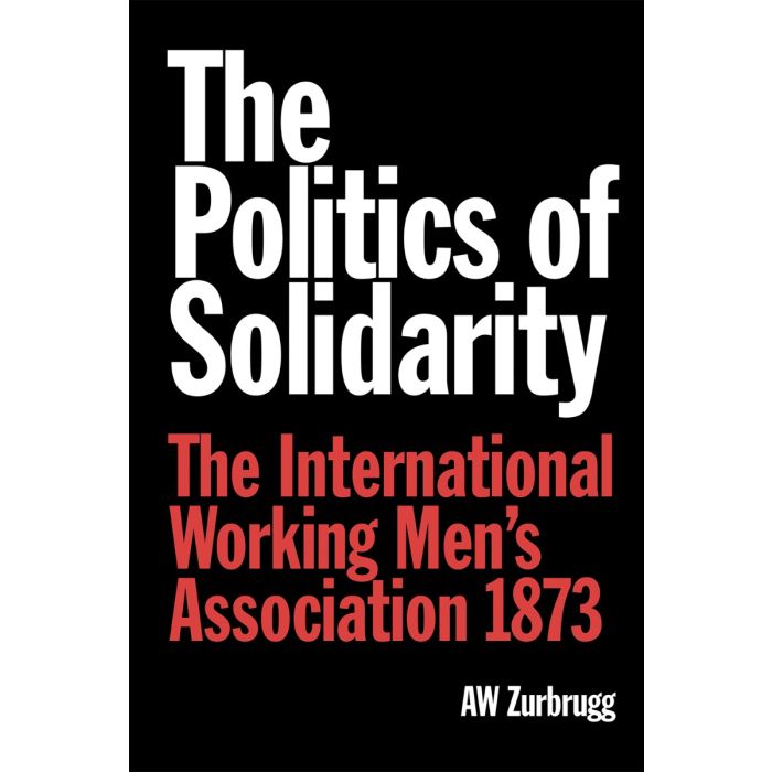 Politics of Solidarity, The: The International Working Men's
