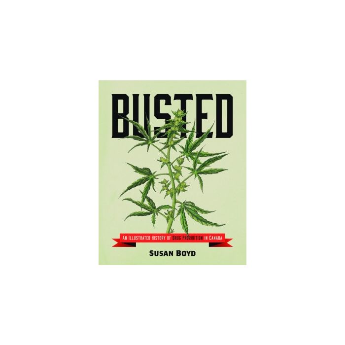 Busted: An Illustrated History of Drug Prohibition in Canada