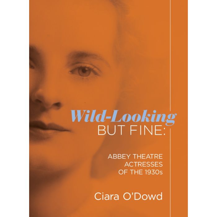 Wild-Looking But Fine: Abbey Theatre Actresses of the 1930s