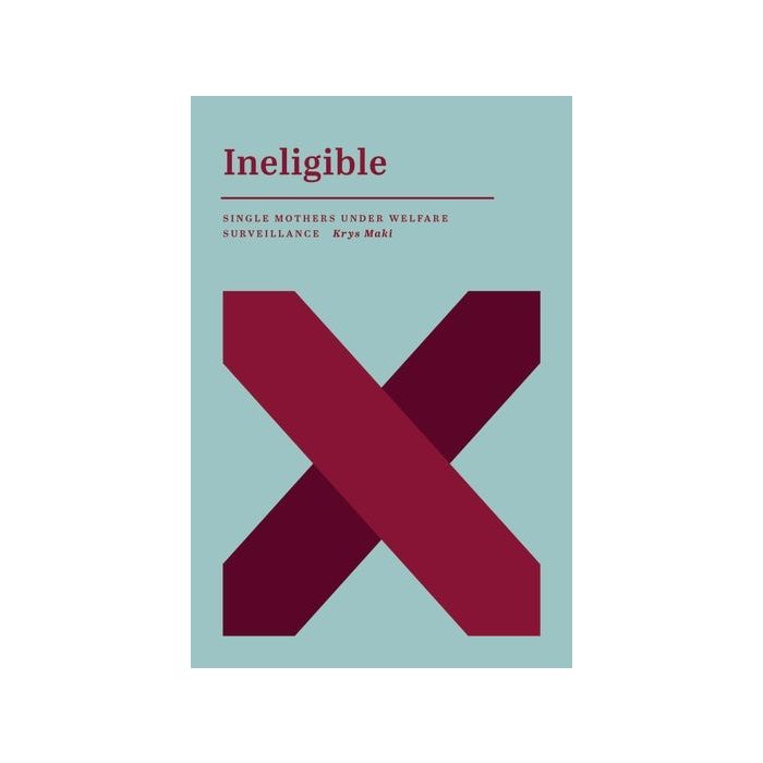 Ineligible: Single Mothers Under Welfare Surveillance