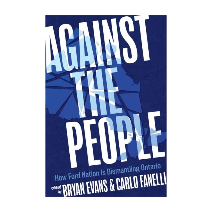 Against the People: How Ford Nation Is Dismantling Ontario
