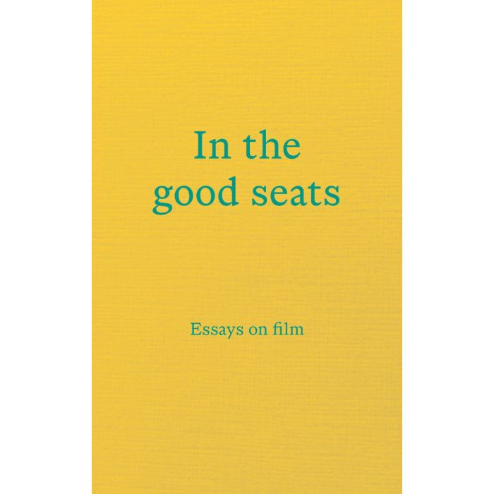 In the good seats: Essays on film