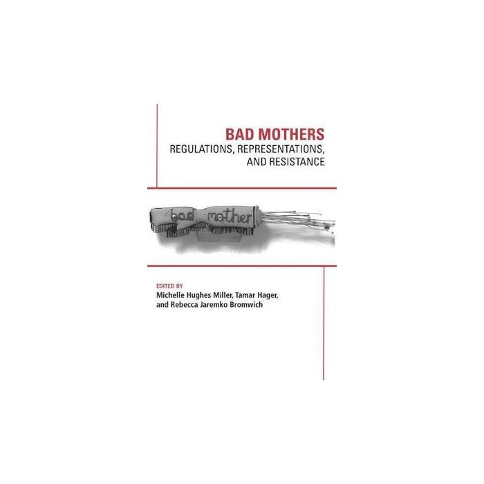 Bad Mothers: Regulations, Representations, and Resistance