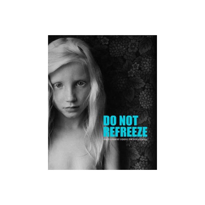 Do Not Refreeze: Photography behind the Berlin Wall