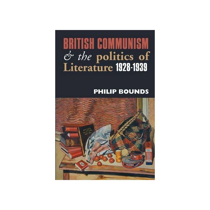 British Communism and the Politics of Literature, 1928-1939