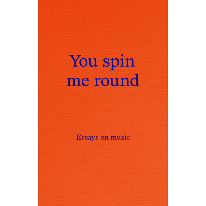 You Spin Me Round: Essays on Music