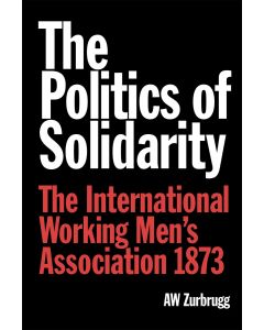 Politics of Solidarity, The: The International Working Men's