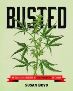 Busted: An Illustrated History of Drug Prohibition in Canada
