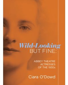 Wild-Looking But Fine: Abbey Theatre Actresses of the 1930s
