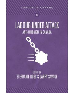labour Under Attack: Unti-Unionism in Canada