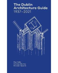 Dublin Architecture Guide, The: 1937-2021