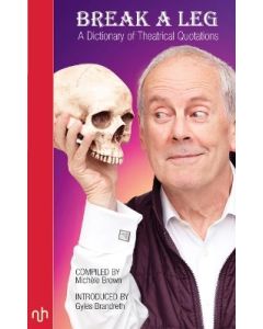 Break A Leg: A Dictionary of Theatrical Quotations
