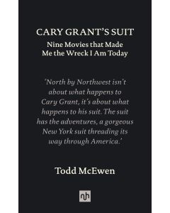 Cary Grant's Suit: Nine Movies That Made Me the Wreck I Am