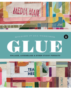 Glue: Collage, Assemblage & Other Sticky Pursuits