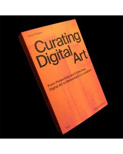 Curating Digital Art- From Presenting and Collecting Digital