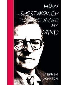 How Shostakovich Changed My Mind