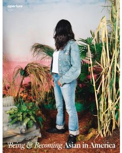 Aperture 251 Summer 2023 Being & Becoming Asian in America