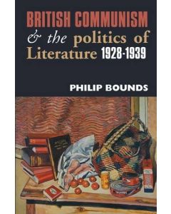British Communism and the Politics of Literature, 1928-1939