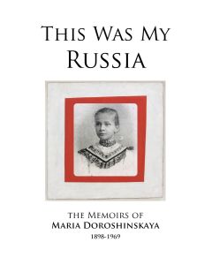 This was my Russia, the memoirs of Maria Doroshinskaya,