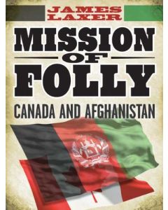 Mission of Folly : Canada and Afghanistan