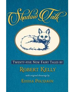Shadow Talk: Twenty-Five New Fairy Tales by Robert Kelly