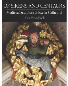 Of Sirens and Centaurs: Medieval Sculpture at Exeter